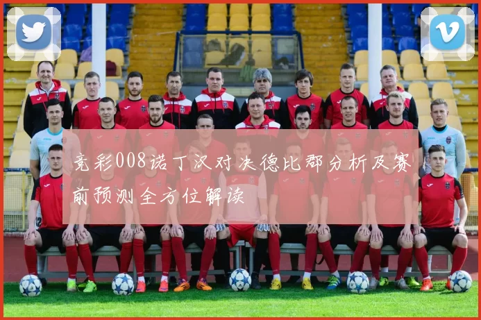 竞彩008诺丁汉对决德比郡分析及赛前预测全方位解读