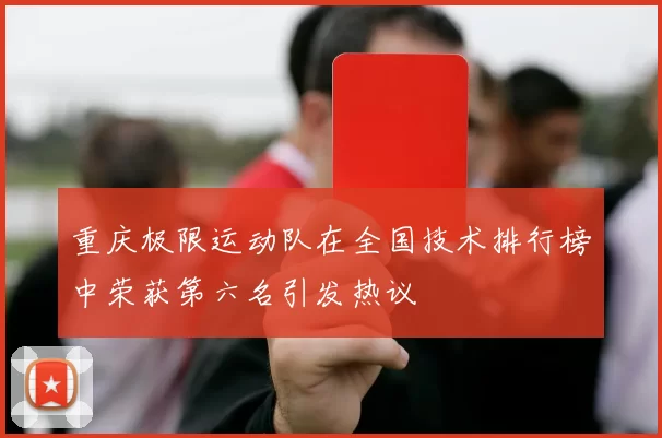 重庆极限运动队在全国技术排行榜中荣获第六名引发热议