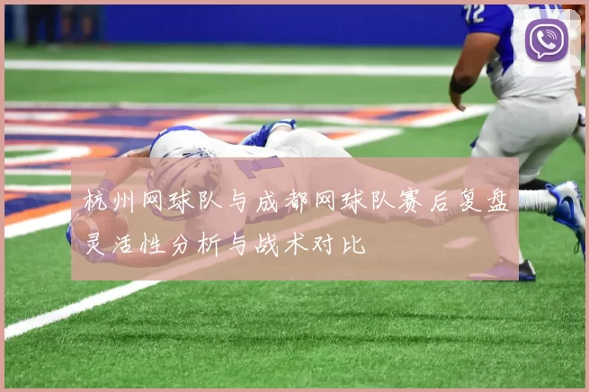 杭州网球队与成都网球队赛后复盘灵活性分析与战术对比