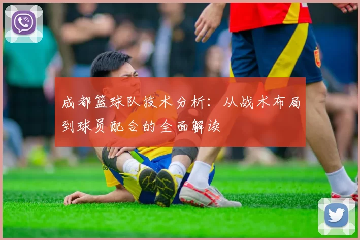 成都篮球队技术分析：从战术布局到球员配合的全面解读