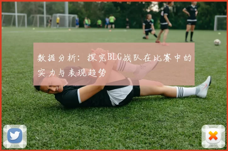数据分析：探究BLG战队在比赛中的实力与表现趋势
