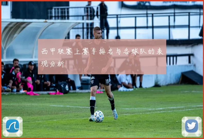 西甲联赛上赛季排名与各球队的表现分析