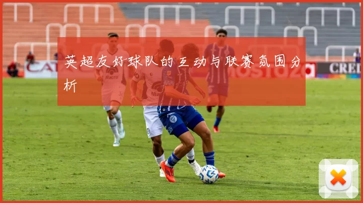 英超友好球队的互动与联赛氛围分析