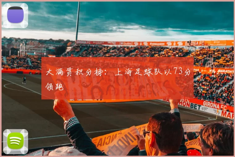 大满贯积分榜：上海足球队以73分领跑
