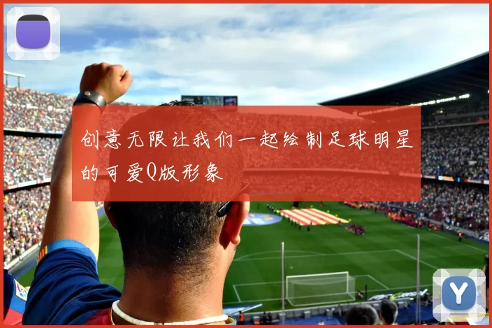 创意无限让我们一起绘制足球明星的可爱Q版形象